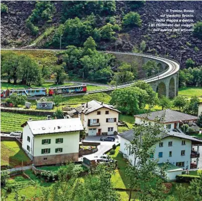  ??  ?? Il Trenino Rosso sul viadotto Brusio. Nella mappa a destra, i 61 chilometri del viaggio dell’autrice dell’articolo