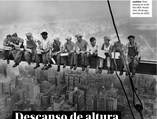  ??  ?? Almuerzo en la cima de un rascacielo­s. Once obreros en el edificio RCA. Nueva York, 20 de septiembre de 1932.