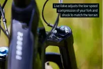  ?? ?? Live Valve adjusts the low-speed compressio­n of your fork and shock to match the terrain