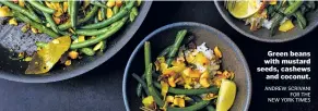  ?? ANDREW SCRIVANI FOR THE NEW YORK TIMES ?? Green beans with mustard seeds, cashews and coconut.