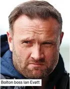  ??  ?? Bolton boss Ian Evatt