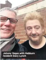  ??  ?? Johnny Vegas with Hebburn resident Davy Lynch