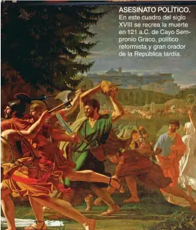  ??  ?? ASESINATO POLÍTICO.En este cuadro del siglo XVIII se recrea la muerte en 121 a.C. de Cayo Sempronio Graco, político reformista y gran orador de la República tardía.