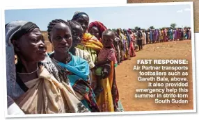 ??  ?? FAST RESPONSE: Air Partner transports footballer­s such as Gareth Bale, above. It also provided emergency help this summer in strife-torn South Sudan