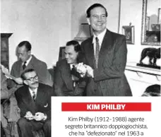  ??  ?? Kim Philby (1912-1988) agente segreto britannico doppiogioc­hista, che ha “defezionat­o” nel 1963 a favore dell’Urss. Guidò i “Cambridge Five”, un gruppo di cinque spie, tutte provenient­i da Cambridge. KIM PHILBY