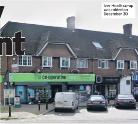 ??  ?? Iver Heath co-op was raided on December 30