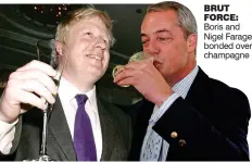  ??  ?? BRUT FORCE: Boris and Nigel Farage bonded over champagne