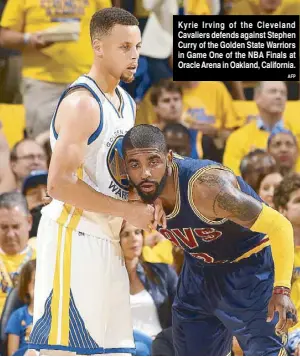  ?? AFP ?? Kyrie Irving of the Cleveland Cavaliers defends against Stephen Curry of the Golden State Warriors in Game One of the NBA Finals at Oracle Arena in Oakland, California.