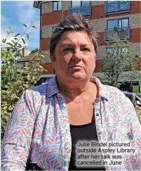  ?? ?? Julie Bindel pictured outside Aspley Library after her talk was cancelled in June