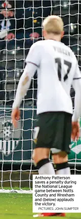  ?? PICTURES: JOHN SUMPTER ?? Anthony Patterson saves a penalty during the National League game between Notts County and Wrexham and (below) applauds the victory.