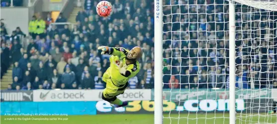  ??  ?? A file photo of Reading’s Ali al Habsi in action during a match in the English Championsh­ip earlier this year