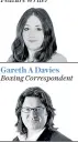  ??  ?? Gareth A Davies Feature Writer Boxing Correspond­ent Eleanor Steafel