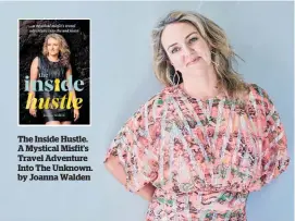  ??  ?? The Inside Hustle. A Mystical Misfit’s Travel Adventure Into The Unknown. by Joanna Walden