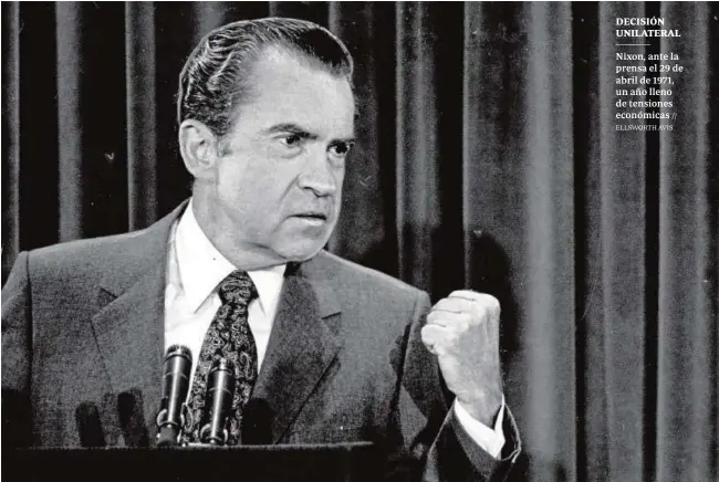  ?? // ELLSWORTH AVIS ?? DECISIÓN UNILATERAL
Nixon, ante la prensa el 29 de abril de 1971, un año lleno de tensiones económicas