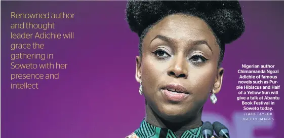  ?? /JACK TAYLOR /GETTY IMAGES ?? Nigerian author Chimamanda Ngozi Adichie of famous novels such as Purple Hibiscus and Half of a Yellow Sun will give a talk at Abantu Book Festival in Soweto today.