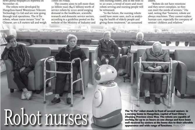  ??  ?? The “A- Tie” robot stands in front of several seniors in a nursing home in Hangzhou, capital of East China’s Zhejiang Province since May. The robots are capable of working for up to 72 hours on one charge and have been well received by seniors at the...