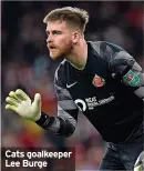  ?? ?? Cats goalkeeper Lee Burge