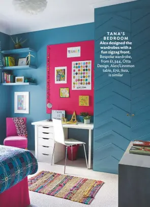  ??  ?? Tana’ S BEDROOM alex designed the wardrobes with a fun zigzag front. bespoke wardrobe, from £1,344, otta Design. Alex/linnmon table, £70, Ikea, is similar
