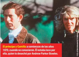  ??  ?? El príncipe y Camilla a comienzos de los años 1970, cuando se conocieron. Él estaba loco por ella, quien lo desechó por Andrew Parker Bowles.