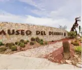  ??  ?? El Museo del Desierto es uno de los sitios que todo visitante debe conocer.