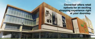  ??  ?? Cloverleaf offers retail options for an exciting shopping experience right at your doorstep.