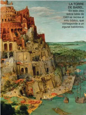  ??  ?? LA TORRE DE BABEL. En este óleo sobre tabla de 1563 se recrea el mito bíblico, que correspond­e a un zigurat babilónico.