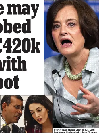  ??  ?? Murky links: Cherie Blair, above. Left: Mohamed Nasheed with Amal Clooney