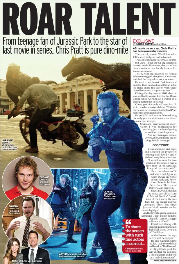  ?? ?? JURASSIC LARK...
Chris tackles motorbike stunt in new dino film
COMEDY In NBC hit Parks and Recreation
DREAMS Chris in showbiz early days
TEAM With his wife Katherine
ACTION Jurassic stars Sam Neill and Isabella Sermon
CLASSIC JURASSIC Chris in new blockbuste­r