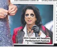  ?? ?? Alice Cooper will headline Pandemoniu­m Festival.