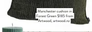  ??  ?? Manchester cushion in iForest Green $185 from Artwood, artwood.nzi