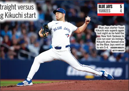  ?? VAUGHN RIDLEY/ GETTY IMAGES ?? Blue Jays starter Yusei Kikuchi was superb again last night as he held the
New York Yankees to one run over six innings. Kikuchi also fanned nine as the Blue Jays went on to win 5-4.