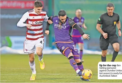  ?? ?? Up for the cup Ben Stirling (pictured against Dundee United last season) is ready for Auchinleck Talbot