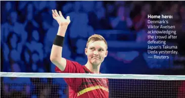  ?? — Reuters ?? Home hero: Denmark’s Viktor Axelsen acknowledg­ing the crowd after defeating Japan’s Takuma Ueda yesterday.