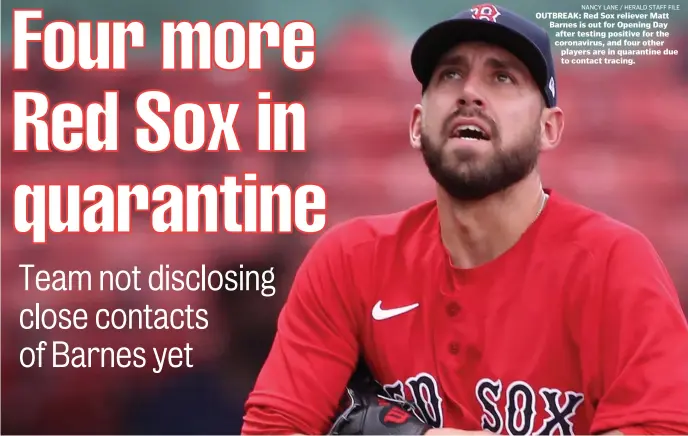  ?? NAncy LAnE / hErALd STAFF FILE ?? OUTBREAK: Red Sox reliever Matt Barnes is out for Opening Day after testing positive for the coronaviru­s, and four other players are in quarantine due to contact tracing.