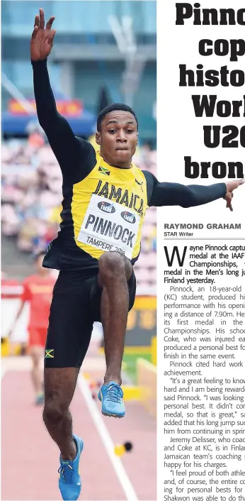  ?? PHOTO COURTESY OF COLLIN REID, ALLIANCE MASTERCARD, COURTS, SUPREME VENTURES, GRACEKENNE­DY AND JN BANK. ?? Wayne Pinnock wins Jamaica first medal at the World U20 Championsh­ips in Tampere, Finland, yesterday. He finished third in the long jump event with a leap of 7.90m.