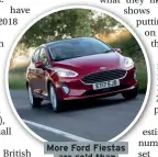  ??  ?? More Ford Fiestas are sold than any other car