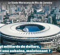  ??  ?? Le Stade Maracana de Rio de Janeiro Vingt milliards de dollars, c’est une aubaine, maintenant ?