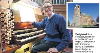  ??  ?? Delighted Tom Ferguson, seen here at the West Church organ, is delighted it is to find a new home at (inset) The Marienkirc­he, in Prenzlau, Germany