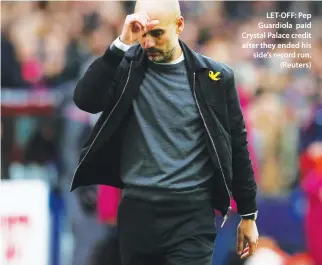  ??  ?? LET-OFF: Pep Guardiola paid Crystal Palace credit after they ended his side’s record run. (Reuters)