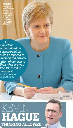  ?? Pic: Getty Images ?? FAILING Sturgeon and Swinney are not getting to grips with education problems. ‘Let me be clear – I want to be judged on this. If you are not, as First Minister, prepared to put your neck on the line on the education of our young people then what are...