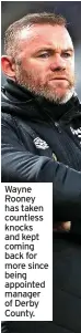  ?? ?? Wayne Rooney has taken countless knocks and kept coming back for more since being appointed manager of Derby County.