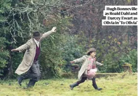  ??  ?? Hugh Bonneville as Roald Dahl and Darcey Ewart as Olivia in ‘To Olivia’