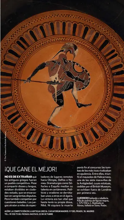  ?? Bailando y caballería. Kílix de cerámica de figuras negras, c. 575-550 a. c. realizada en atenas, hallada en siana, rodas. ?? guerrero agón! La competició­n en La antigua grecia. caixaforum madrid. p.º del prado, 36. madrid tel.: 91 330 73 00. Fechas: hasta el 22 de octubre