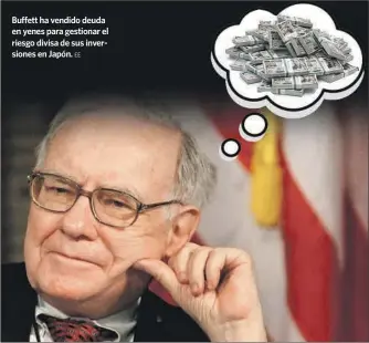  ?? ?? Buffett ha vendido deuda en yenes para gestionar el riesgo divisa de sus inversione­s en Japón.