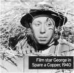  ??  ?? Film star George in Spare a Copper, 1940