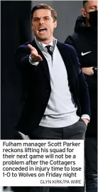  ?? GLYN KIRK/PA WIRE ?? Fulham manager Scott Parker reckons lifting his squad for their next game will not be a problem after the Cottagers conceded in injury time to lose 1-0 to Wolves on Friday night