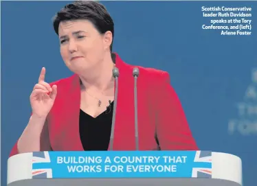  ??  ?? Scottish Conservati­ve leader Ruth Davidson
speaks at the Tory Conference, and (left)
Arlene Foster