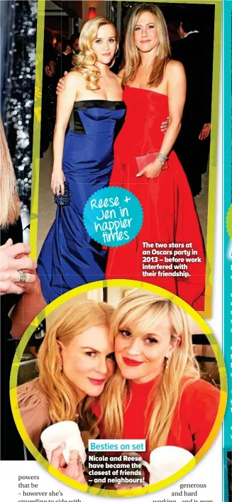 ??  ?? The two stars at an Oscars party in 2013 – before work interfered with their friendship. Besties on set Nicole and Reese have became the closest of friends – and neighbours!