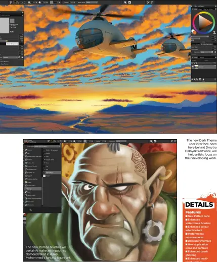  ??  ?? The new stamps brushes will certainly make an impact, as demonstrat­ed in Ajmal Mohammed’s fantasy figure art. The new Dark Theme user interface, seen here behind Dmytro Bidnyak’s artwork, will help artists focus on their developing work.