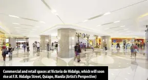  ?? (Artist’s Perspectiv­e) ?? Commercial and retail spaces at Victoria de Hidalgo, which will soon rise at F.R. Hidalgo Street, Quiapo, Manila